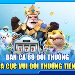 27.ban ca 69 doi thuong – san ca cuc vui doi thuong tien that 4
